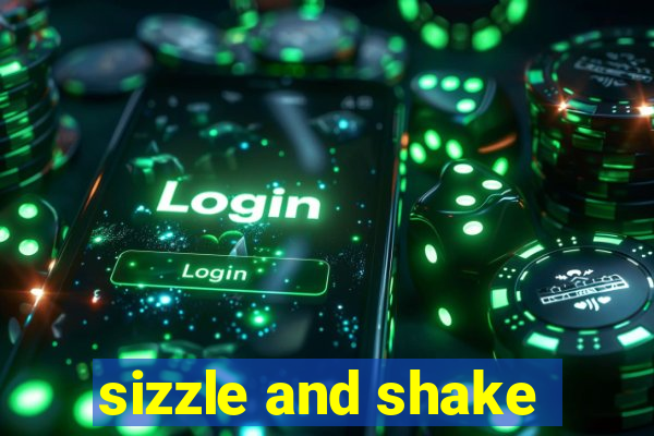 sizzle and shake
